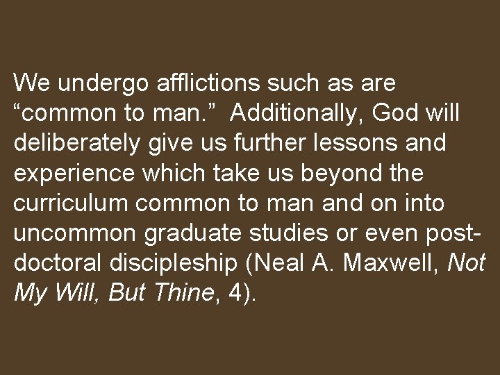 We undergo afflictions such as are “common to man. ” Additionally, God will deliberately