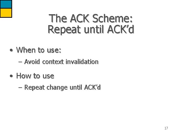 The ACK Scheme: Repeat until ACK’d • When to use: – Avoid context invalidation