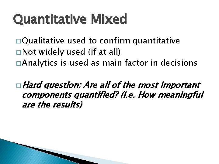 Quantitative Mixed � Qualitative used to confirm quantitative � Not widely used (if at