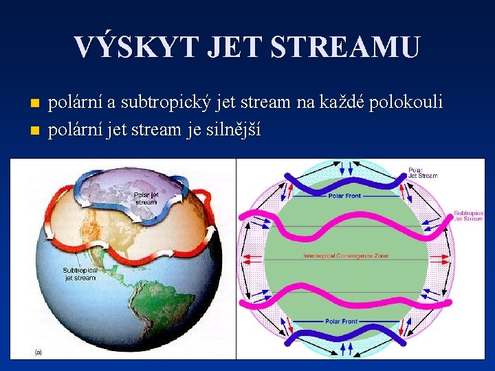 VÝSKYT JET STREAMU n n polární a subtropický jet stream na každé polokouli polární