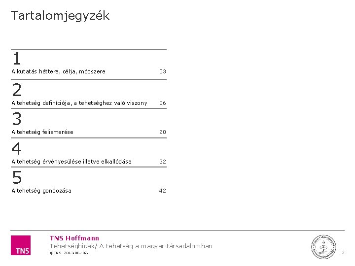 Tartalomjegyzék 1 A kutatás háttere, célja, módszere 2 A tehetség definíciója, a tehetséghez való