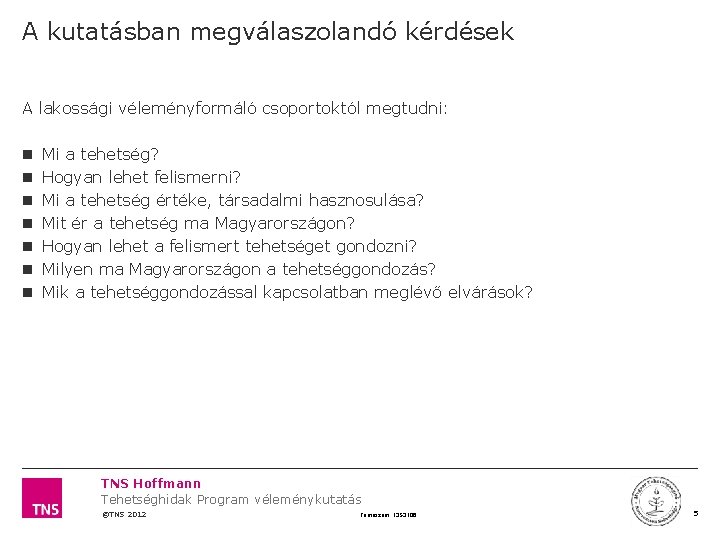 A kutatásban megválaszolandó kérdések A lakossági véleményformáló csoportoktól megtudni: Mi a tehetség? Hogyan lehet