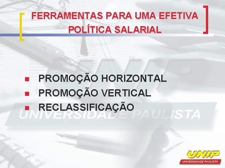 FERRAMENTAS PARA UMA EFETIVA POLÍTICA SALARIAL n n n PROMOÇÃO HORIZONTAL PROMOÇÃO VERTICAL RECLASSIFICAÇÃO