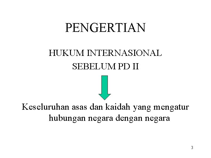 PENGERTIAN HUKUM INTERNASIONAL SEBELUM PD II Keseluruhan asas dan kaidah yang mengatur hubungan negara