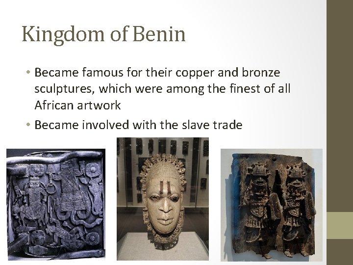 Kingdom of Benin • Became famous for their copper and bronze sculptures, which were