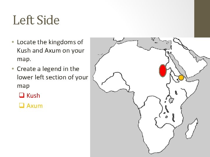Left Side • Locate the kingdoms of Kush and Axum on your map. •