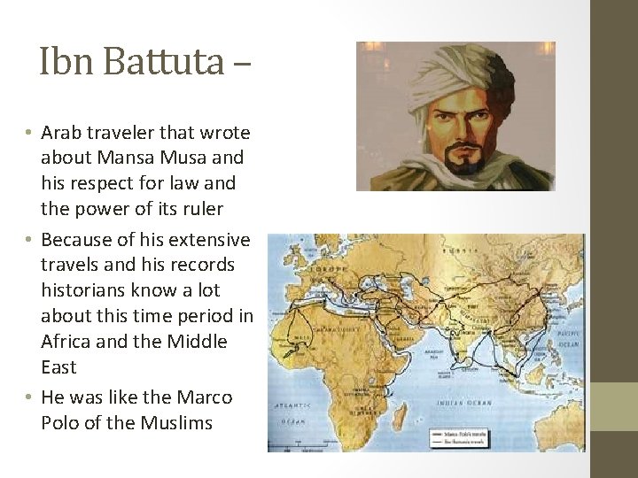 Ibn Battuta – • Arab traveler that wrote about Mansa Musa and his respect