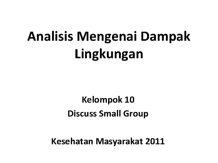 Analisis Mengenai Dampak Lingkungan Kelompok 10 Discuss Small Group Kesehatan Masyarakat 2011 