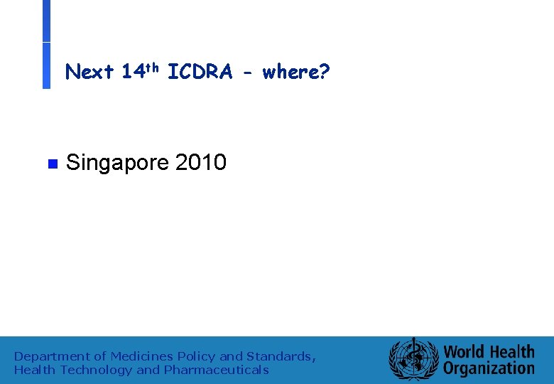 Next 14 th ICDRA - where? n Singapore 2010 Department of Medicines Policy and