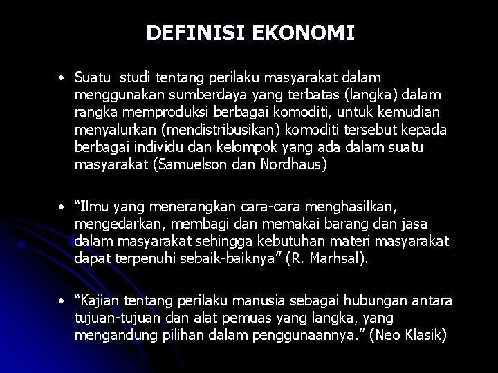 DEFINISI EKONOMI • Suatu studi tentang perilaku masyarakat dalam menggunakan sumberdaya yang terbatas (langka)