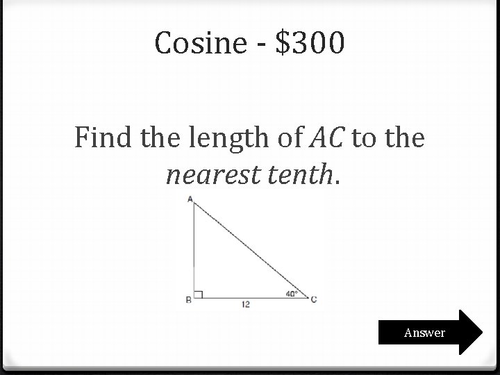Cosine - $300 Find the length of AC to the nearest tenth. Answer Cosine - $300 Find the length of AC to the nearest tenth. Answer