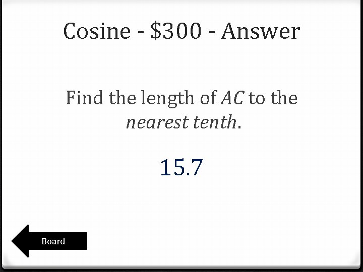 Cosine - $300 - Answer Find the length of AC to the nearest tenth. Cosine - $300 - Answer Find the length of AC to the nearest tenth.