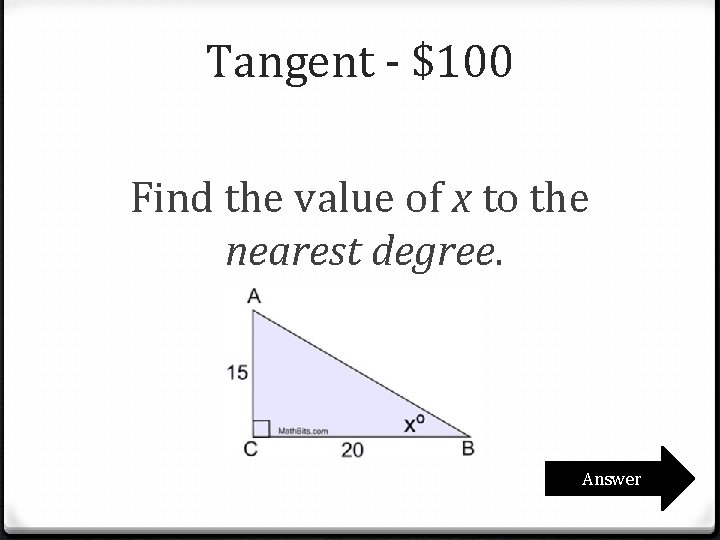 Tangent - $100 Find the value of x to the nearest degree. Answer Tangent - $100 Find the value of x to the nearest degree. Answer