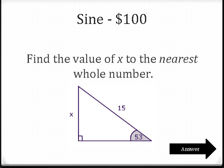 Sine - $100 Find the value of x to the nearest whole number. Answer Sine - $100 Find the value of x to the nearest whole number. Answer