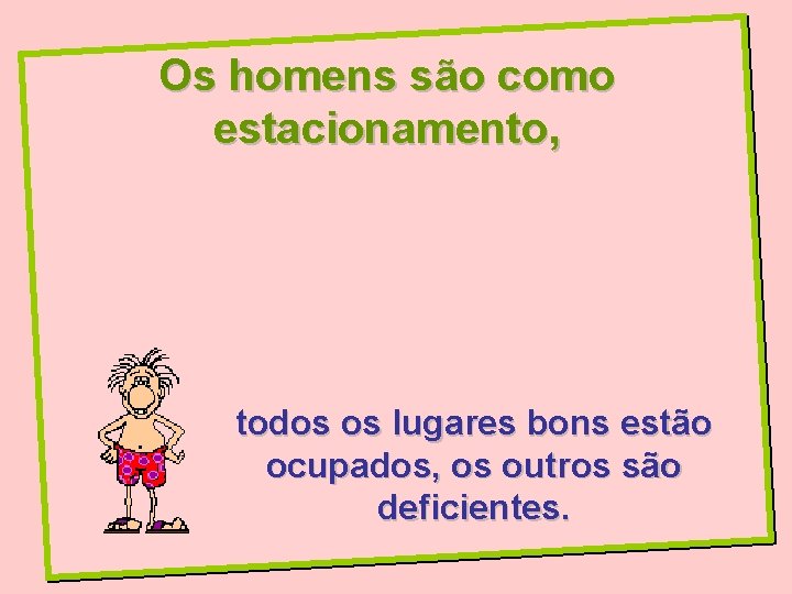 Os homens são como estacionamento, todos os lugares bons estão ocupados, os outros são