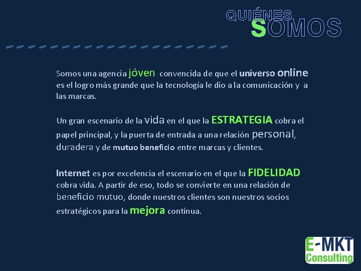 QUIÉNES ---------- SOMOS Somos una agencia jóven convencida de que el universo online es