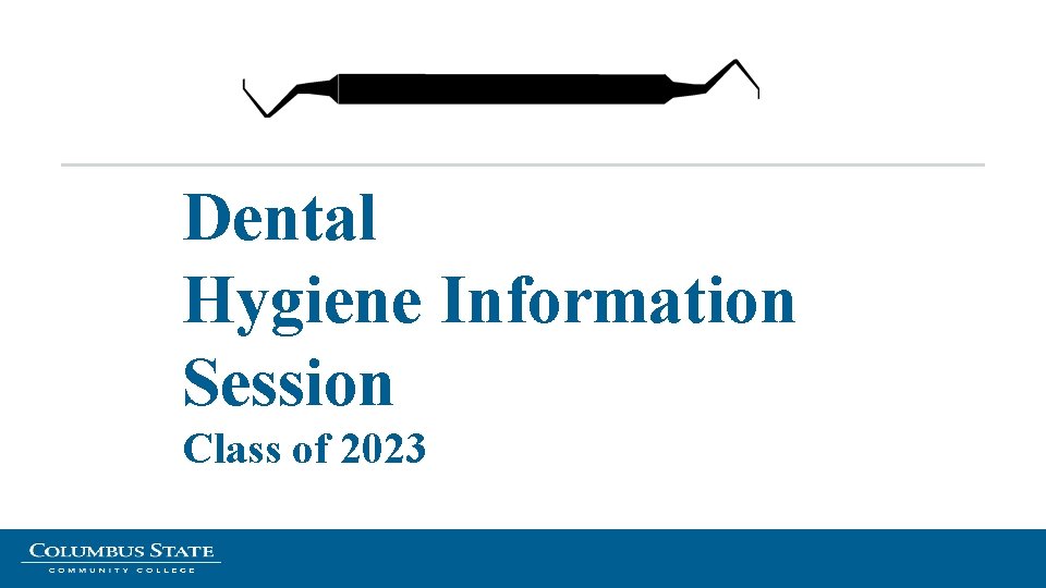 Dental Hygiene Information Session Class of 2023 Dental Hygiene Information Session Class of 2023