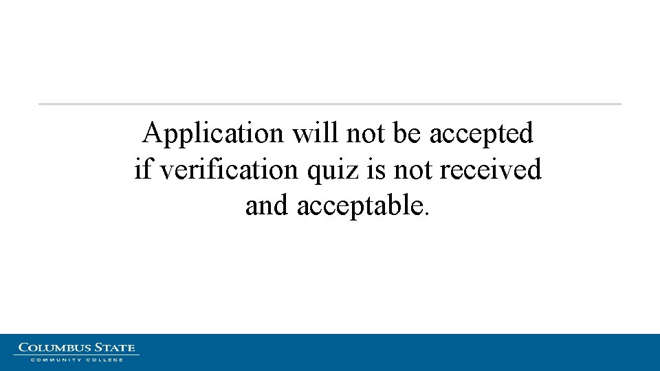 Application will not be accepted if verification quiz is not received and acceptable. Application will not be accepted if verification quiz is not received and acceptable.