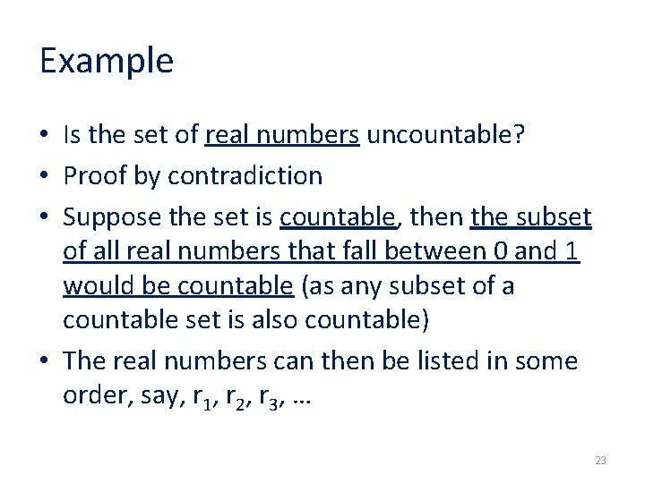 Example • Is the set of real numbers uncountable? • Proof by contradiction •