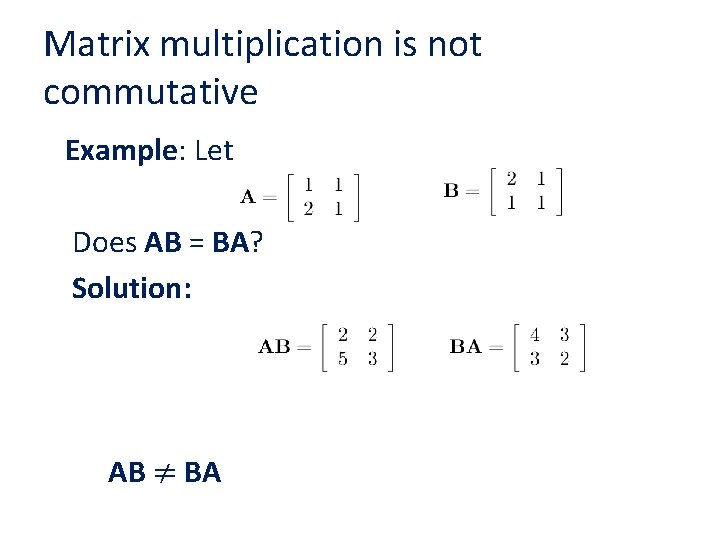 Matrix multiplication is not commutative Example: Let Does AB = BA? Solution: AB ≠