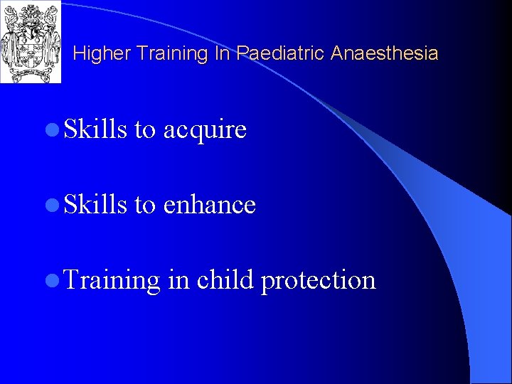 Higher Training In Paediatric Anaesthesia l Skills to acquire l Skills to enhance l
