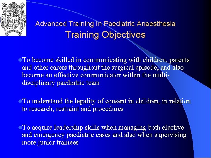 Advanced Training In Paediatric Anaesthesia Training Objectives l. To become skilled in communicating with