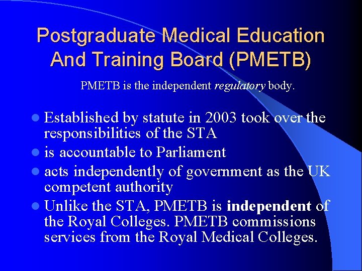 Postgraduate Medical Education And Training Board (PMETB) PMETB is the independent regulatory body. l