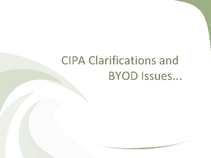 CIPA Clarifications and BYOD Issues. . . CIPA Clarifications and BYOD Issues. . .