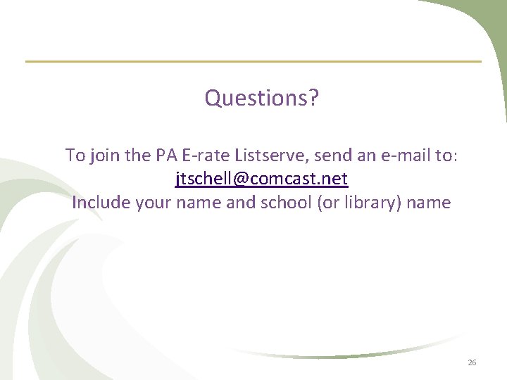 Questions? To join the PA E-rate Listserve, send an e-mail to: jtschell@comcast. net Include Questions? To join the PA E-rate Listserve, send an e-mail to: jtschell@comcast. net Include