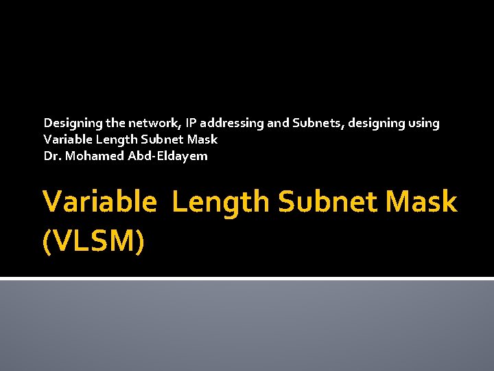 Designing the network, IP addressing and Subnets, designing using Variable Length Subnet Mask Dr.