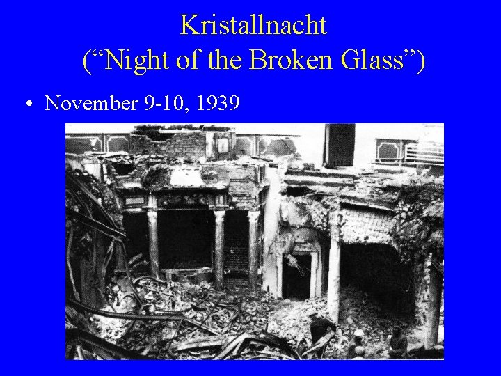 Kristallnacht (“Night of the Broken Glass”) • November 9 -10, 1939 