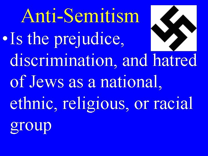 Anti-Semitism • Is the prejudice, discrimination, and hatred of Jews as a national, ethnic,