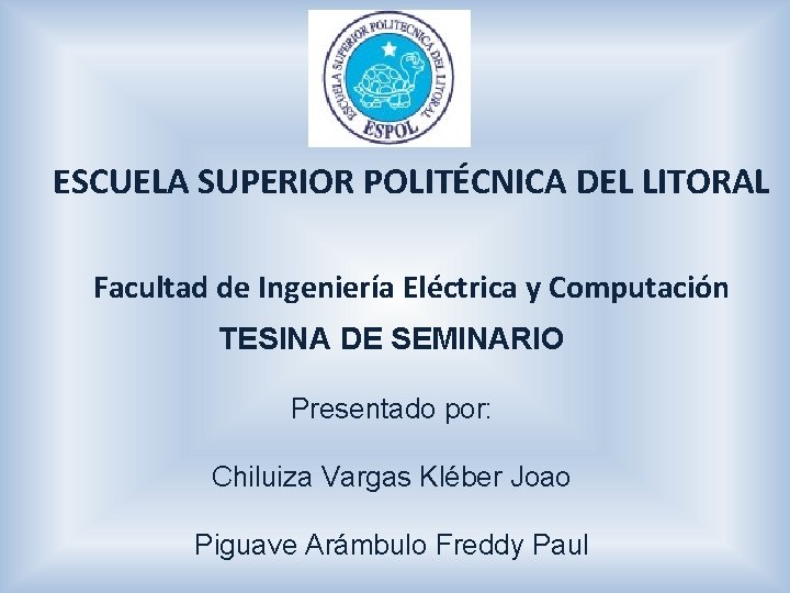 ESCUELA SUPERIOR POLITÉCNICA DEL LITORAL Facultad de Ingeniería Eléctrica y Computación TESINA DE SEMINARIO