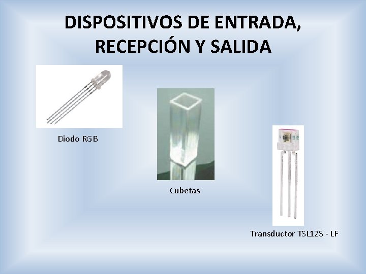 DISPOSITIVOS DE ENTRADA, RECEPCIÓN Y SALIDA Diodo RGB Cubetas Transductor TSL 12 S -