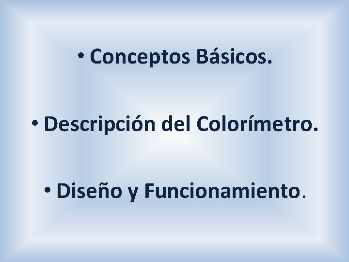  • Conceptos Básicos. • Descripción del Colorímetro. • Diseño y Funcionamiento. 