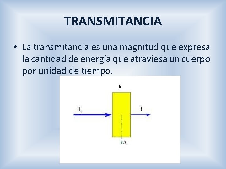 TRANSMITANCIA • La transmitancia es una magnitud que expresa la cantidad de energía que