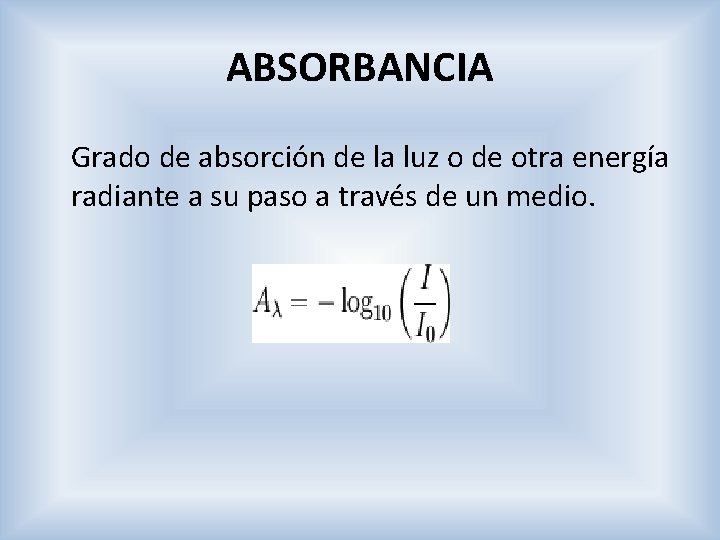 ABSORBANCIA Grado de absorción de la luz o de otra energía radiante a su