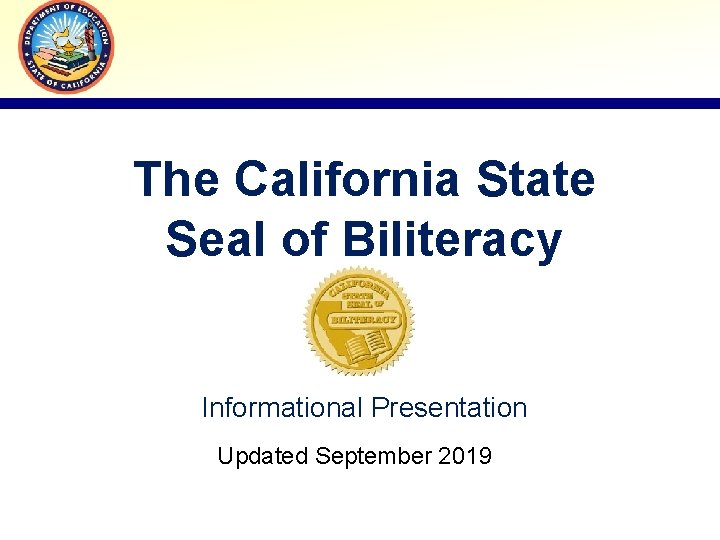The California State Seal of Biliteracy Informational Presentation Updated September 2019 