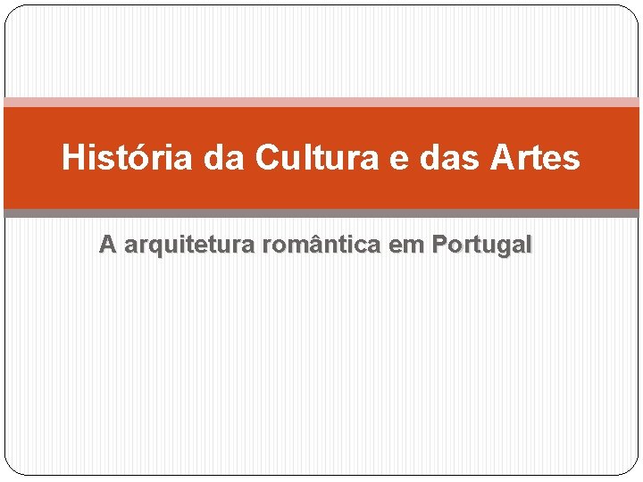 História da Cultura e das Artes A arquitetura romântica em Portugal 