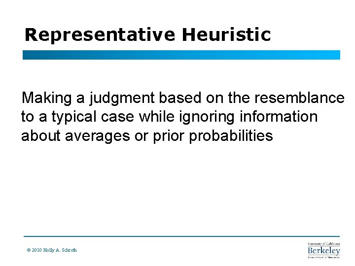 Representative Heuristic Making a judgment based on the resemblance to a typical case while