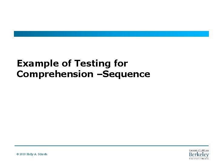 Example of Testing for Comprehension –Sequence © 2010 Holly A. Schroth 