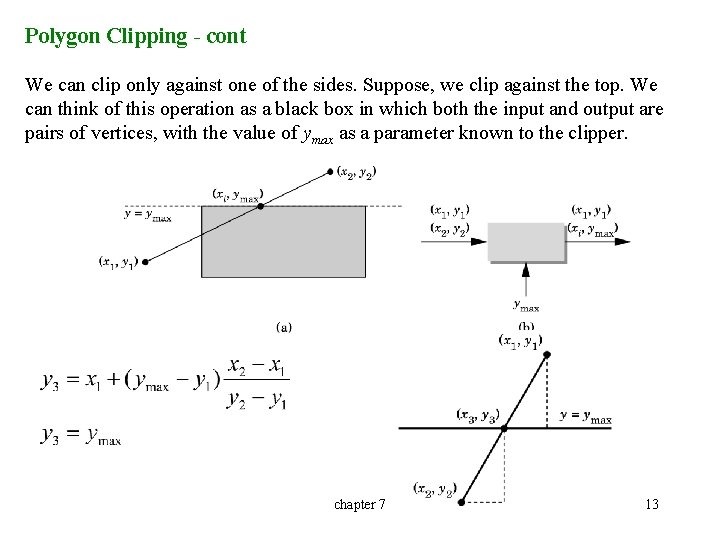 Polygon Clipping - cont We can clip only against one of the sides. Suppose,