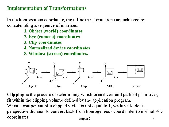 Implementation of Transformations In the homogenous coordinate, the affine transformations are achieved by concatenating