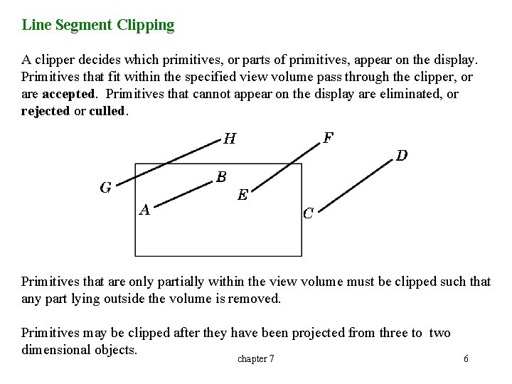 Line Segment Clipping A clipper decides which primitives, or parts of primitives, appear on