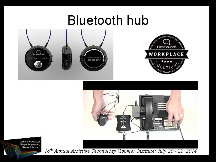 Bluetooth hub 16 th Annual Assistive Technology Summer Institute; July 20 - 22, 2014