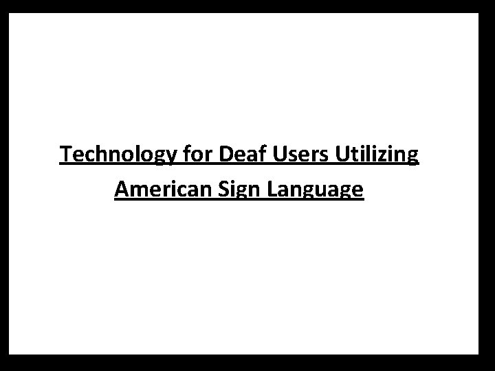 Technology for Deaf Users Utilizing American Sign Language 