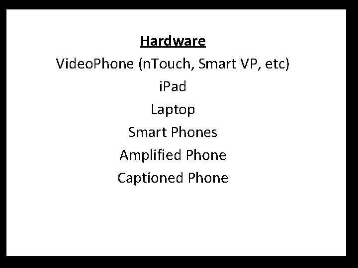 Hardware Video. Phone (n. Touch, Smart VP, etc) i. Pad Laptop Smart Phones Amplified