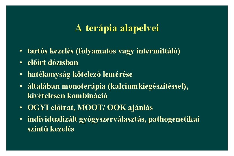 A terápia alapelvei • • tartós kezelés (folyamatos vagy intermittáló) előírt dózisban hatékonyság kötelező