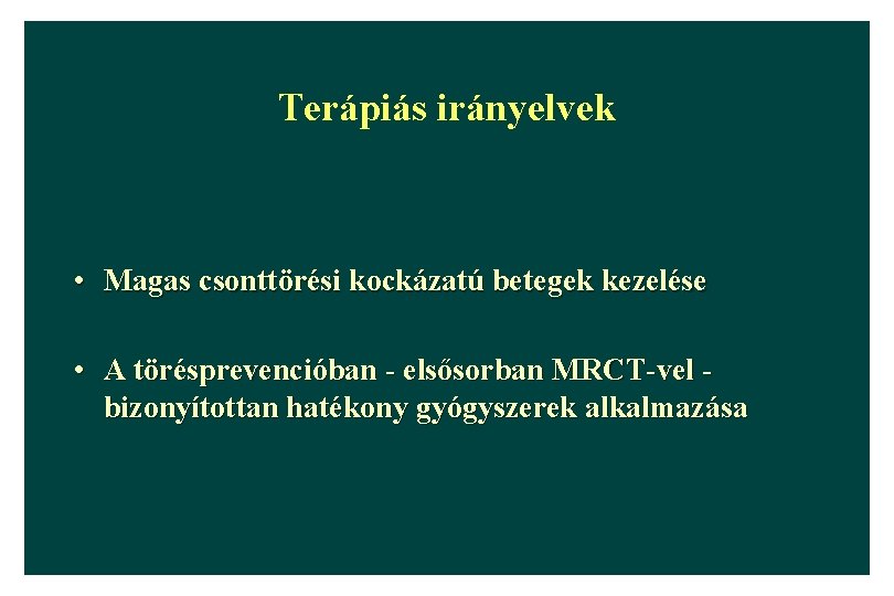 Terápiás irányelvek • Magas csonttörési kockázatú betegek kezelése • A törésprevencióban - elsősorban MRCT-vel