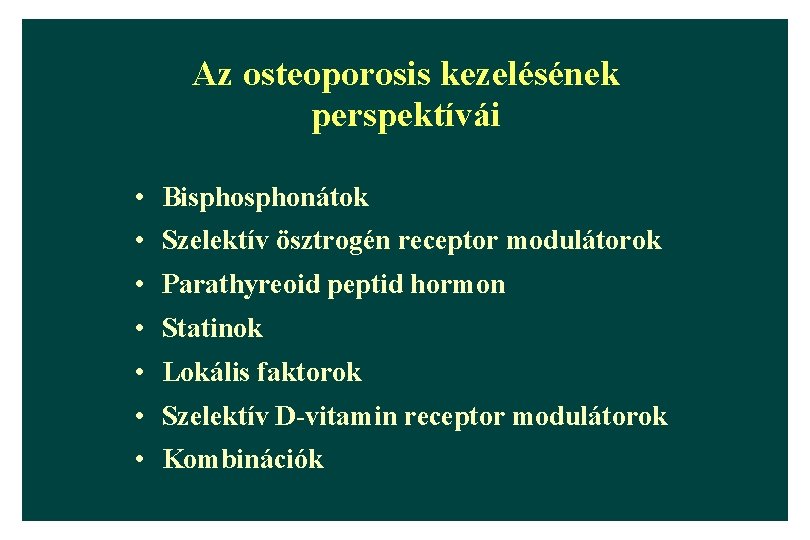 Az osteoporosis kezelésének perspektívái • Bisphonátok • Szelektív ösztrogén receptor modulátorok • Parathyreoid peptid